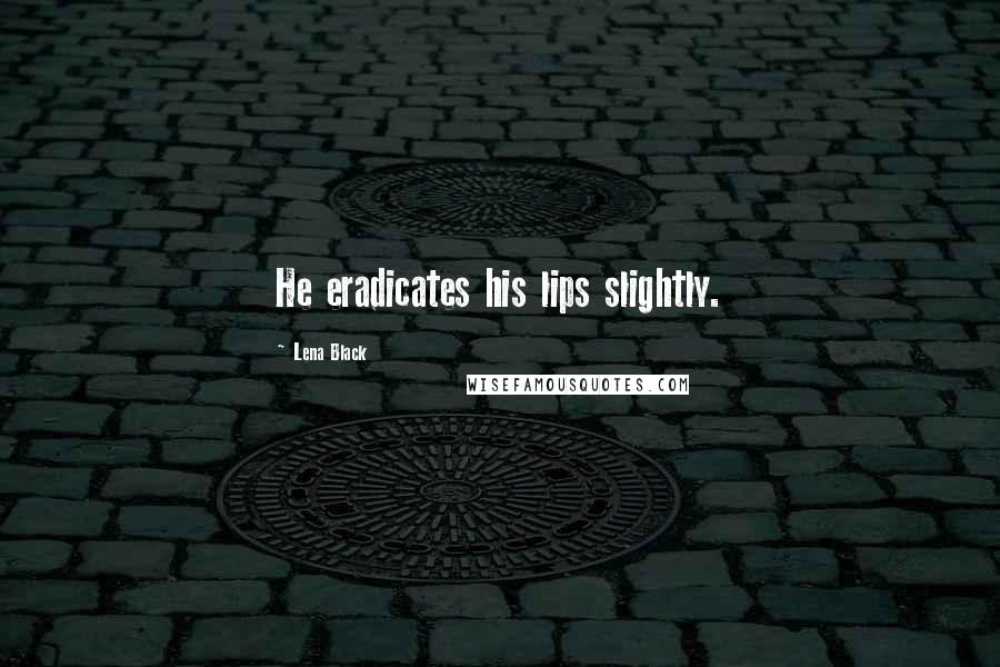 Lena Black Quotes: He eradicates his lips slightly.