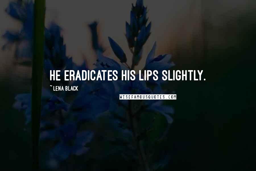 Lena Black Quotes: He eradicates his lips slightly.
