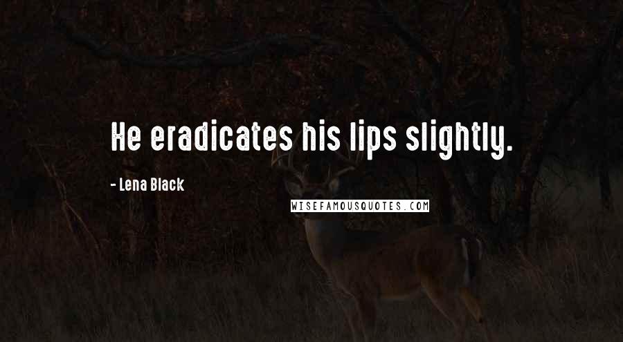 Lena Black Quotes: He eradicates his lips slightly.