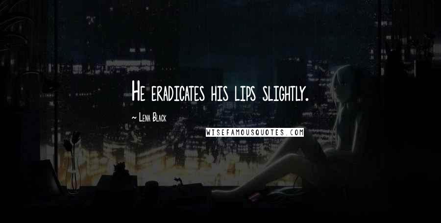 Lena Black Quotes: He eradicates his lips slightly.