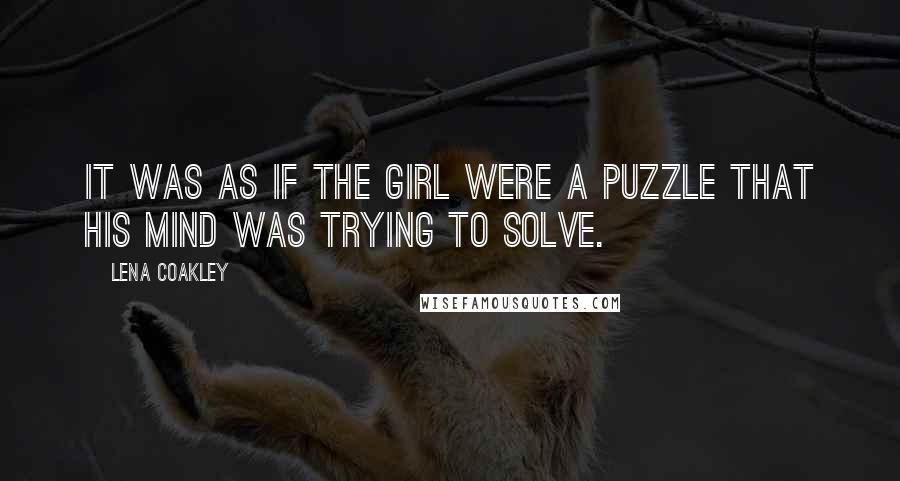 Lena Coakley Quotes: It was as if the girl were a puzzle that his mind was trying to solve.