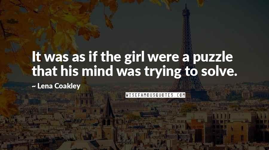 Lena Coakley Quotes: It was as if the girl were a puzzle that his mind was trying to solve.