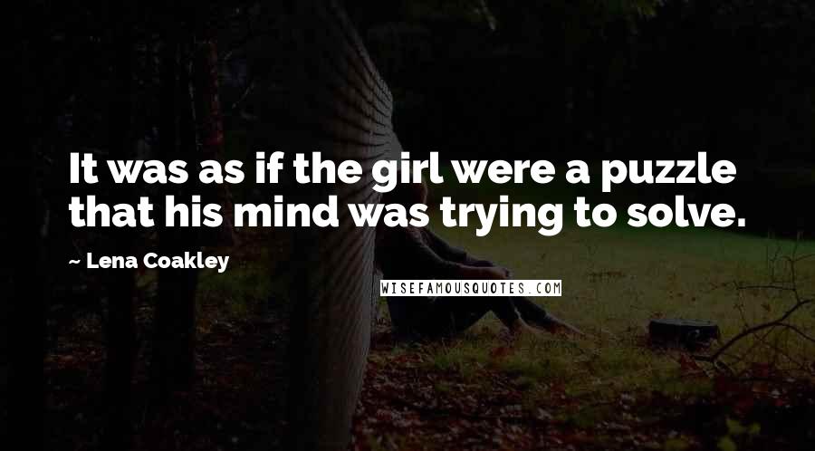 Lena Coakley Quotes: It was as if the girl were a puzzle that his mind was trying to solve.