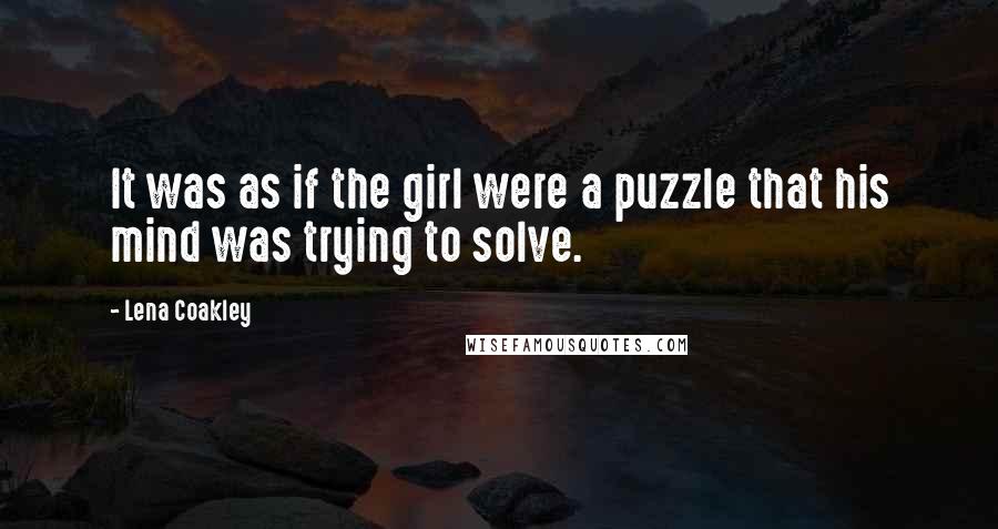Lena Coakley Quotes: It was as if the girl were a puzzle that his mind was trying to solve.