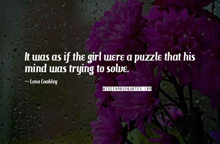 Lena Coakley Quotes: It was as if the girl were a puzzle that his mind was trying to solve.