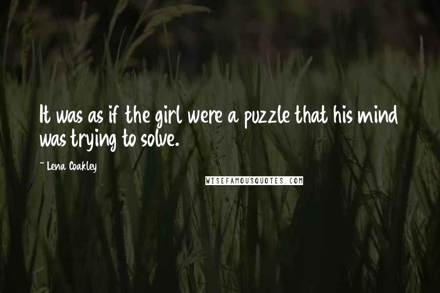 Lena Coakley Quotes: It was as if the girl were a puzzle that his mind was trying to solve.