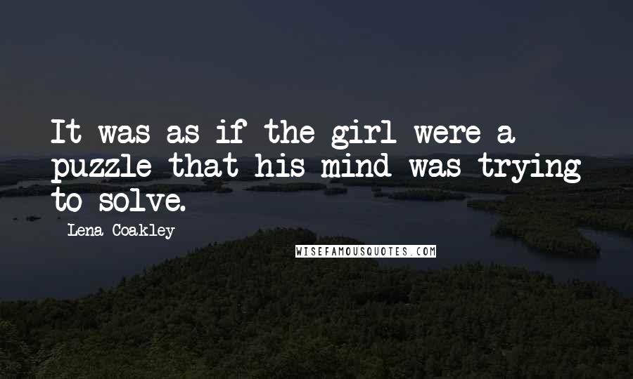 Lena Coakley Quotes: It was as if the girl were a puzzle that his mind was trying to solve.