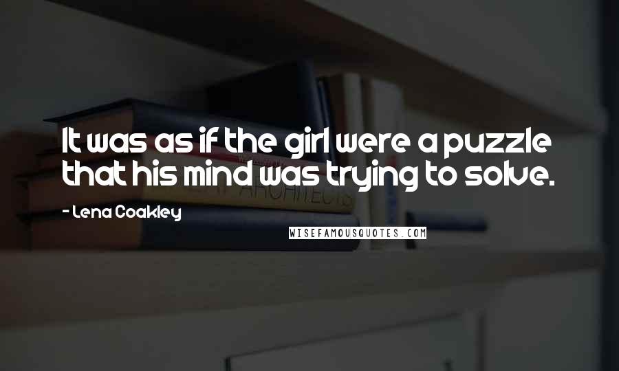 Lena Coakley Quotes: It was as if the girl were a puzzle that his mind was trying to solve.