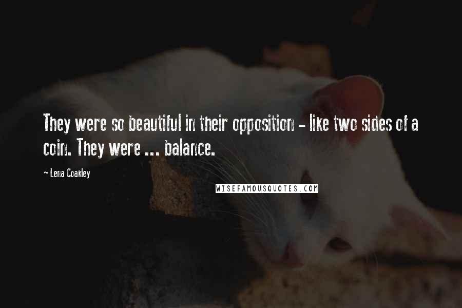 Lena Coakley Quotes: They were so beautiful in their opposition - like two sides of a coin. They were ... balance.