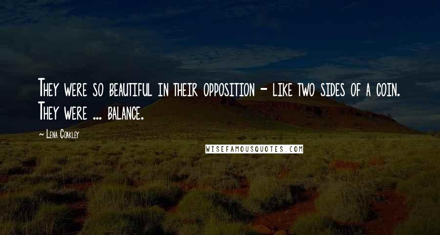 Lena Coakley Quotes: They were so beautiful in their opposition - like two sides of a coin. They were ... balance.