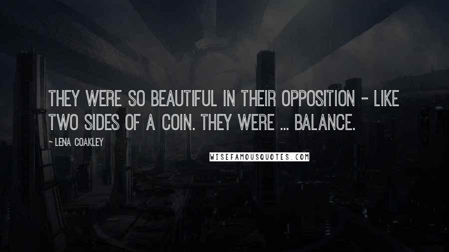 Lena Coakley Quotes: They were so beautiful in their opposition - like two sides of a coin. They were ... balance.