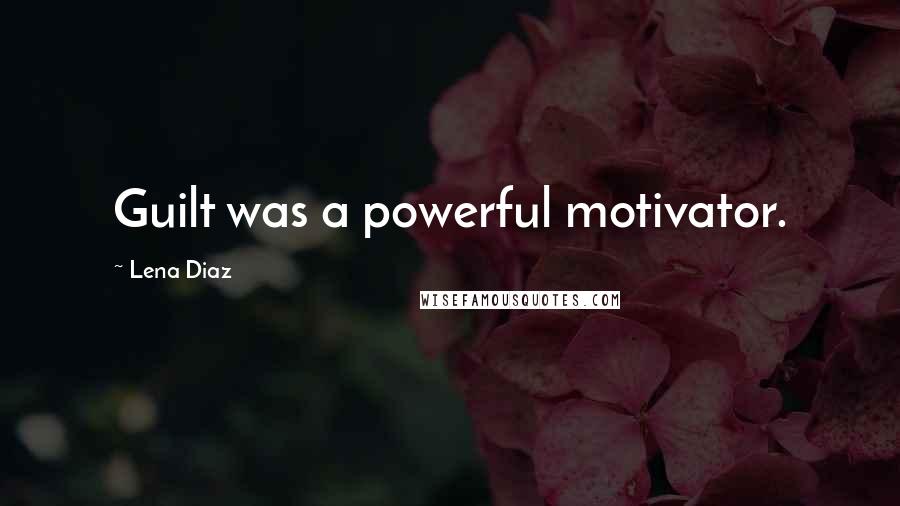 Lena Diaz Quotes: Guilt was a powerful motivator.