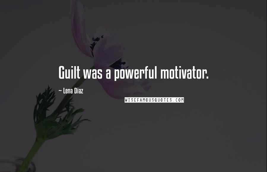 Lena Diaz Quotes: Guilt was a powerful motivator.