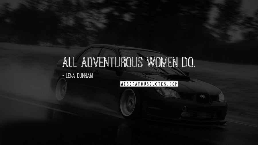 Lena Dunham Quotes: All adventurous women do.