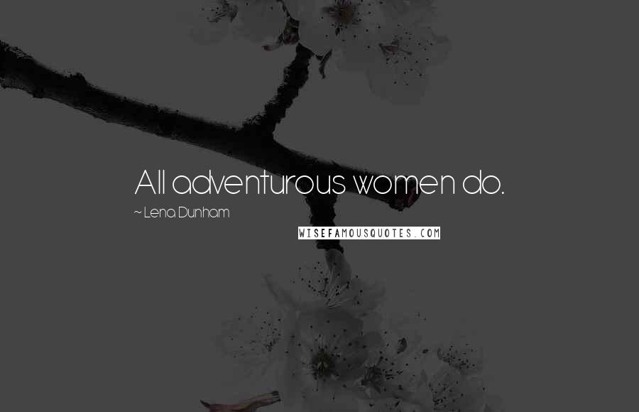 Lena Dunham Quotes: All adventurous women do.