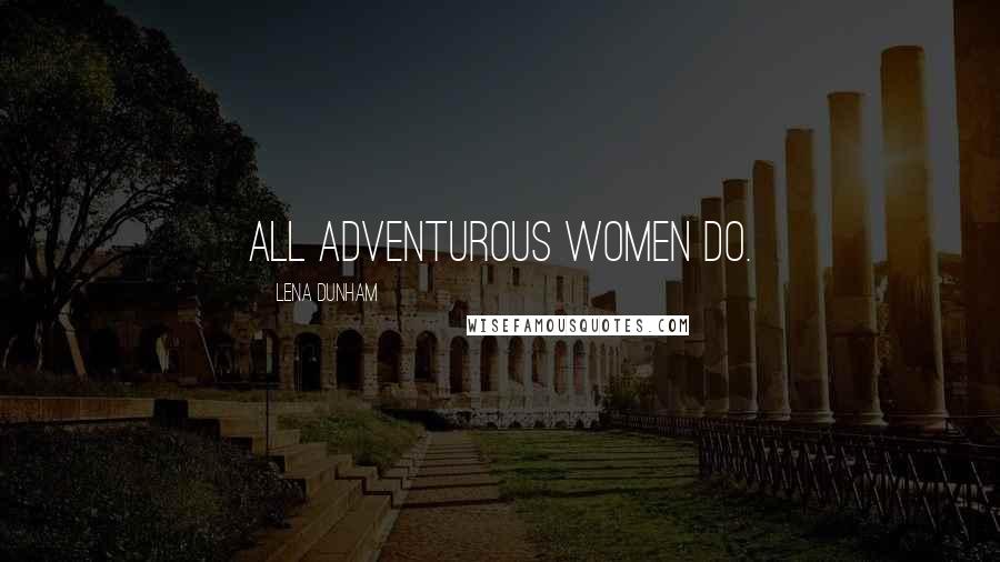 Lena Dunham Quotes: All adventurous women do.