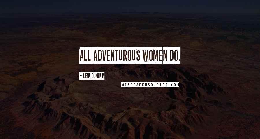 Lena Dunham Quotes: All adventurous women do.