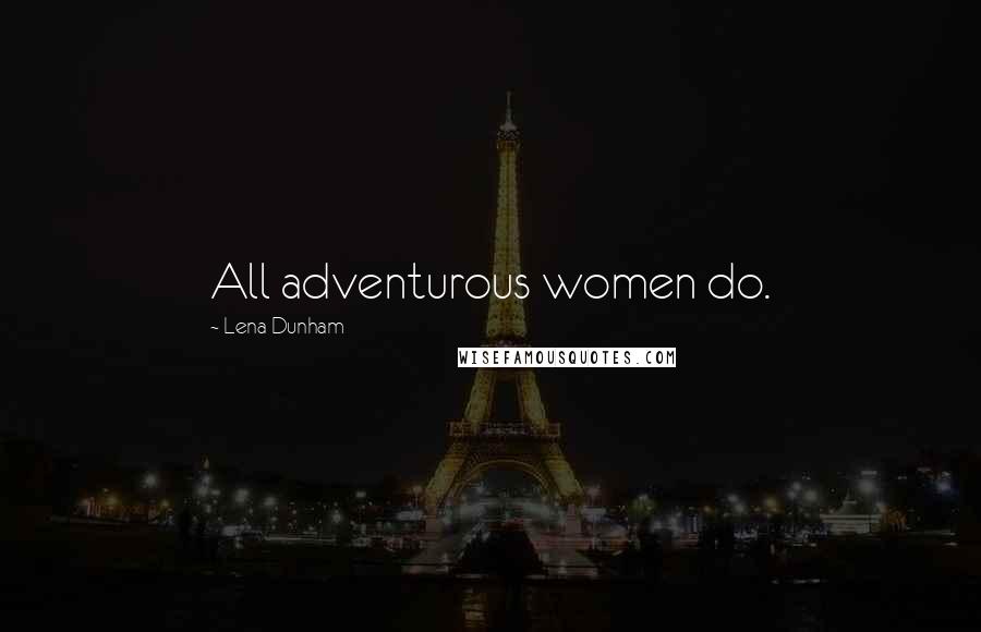 Lena Dunham Quotes: All adventurous women do.