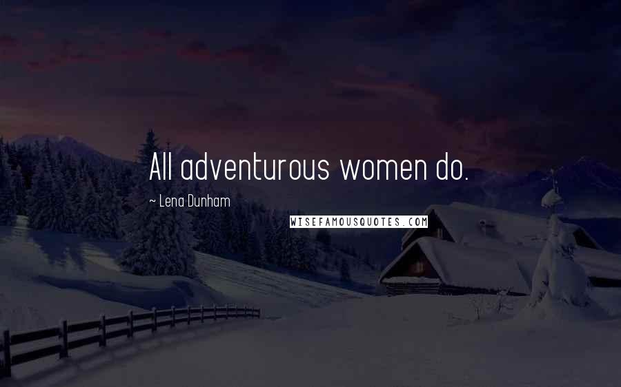 Lena Dunham Quotes: All adventurous women do.