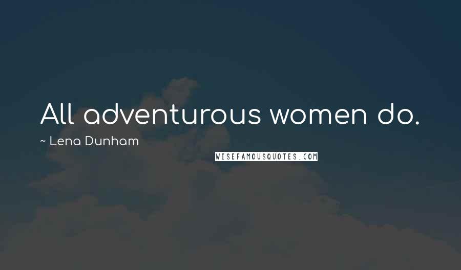 Lena Dunham Quotes: All adventurous women do.