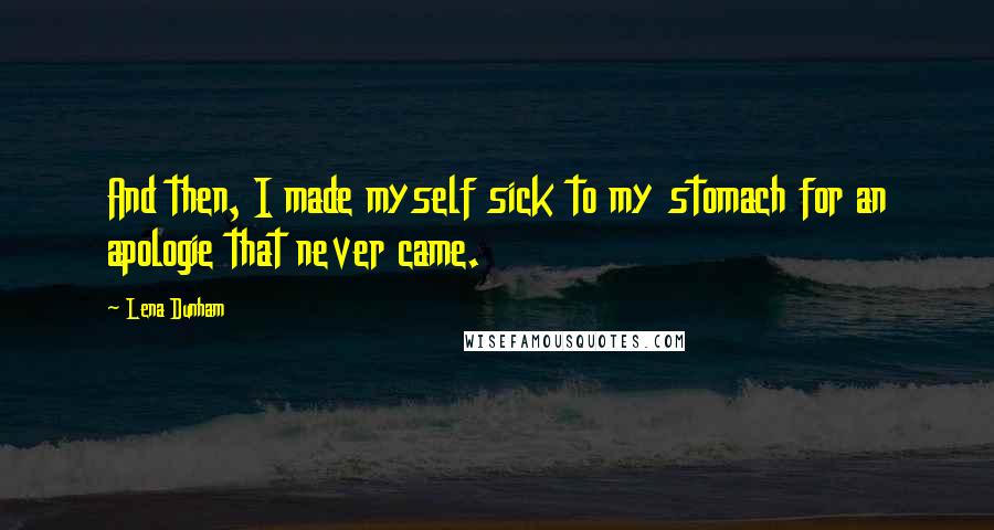 Lena Dunham Quotes: And then, I made myself sick to my stomach for an apologie that never came.