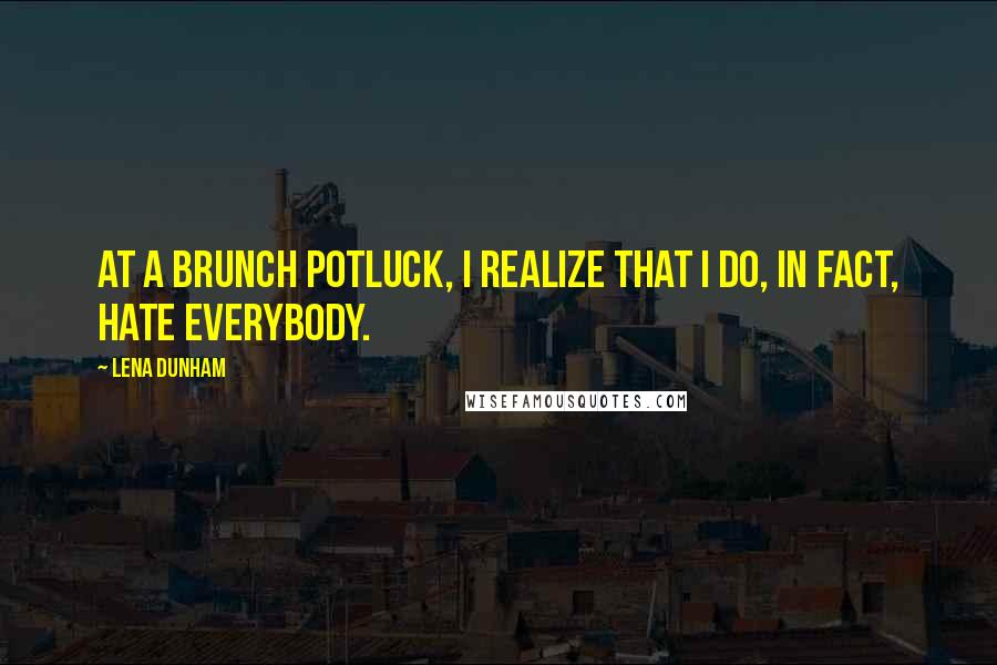 Lena Dunham Quotes: At a brunch potluck, I realize that I do, in fact, hate everybody.