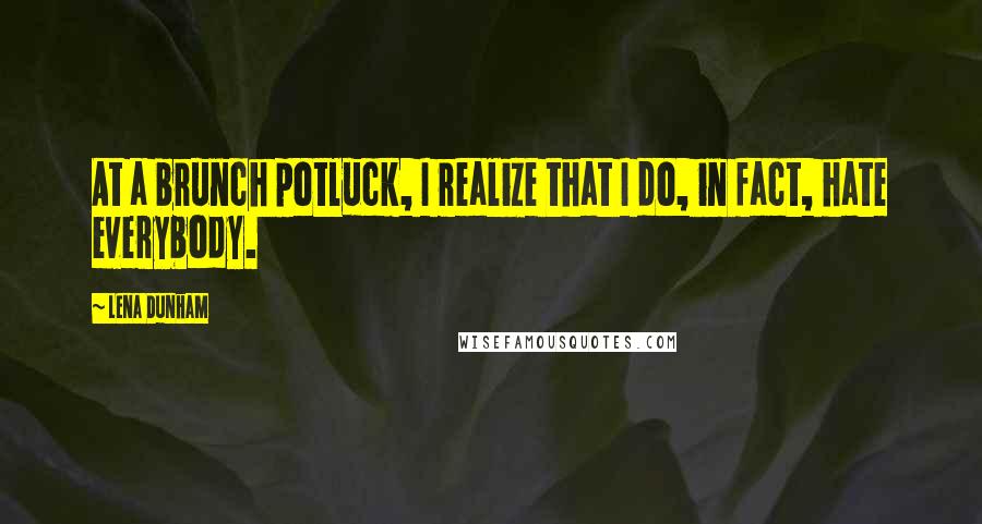 Lena Dunham Quotes: At a brunch potluck, I realize that I do, in fact, hate everybody.