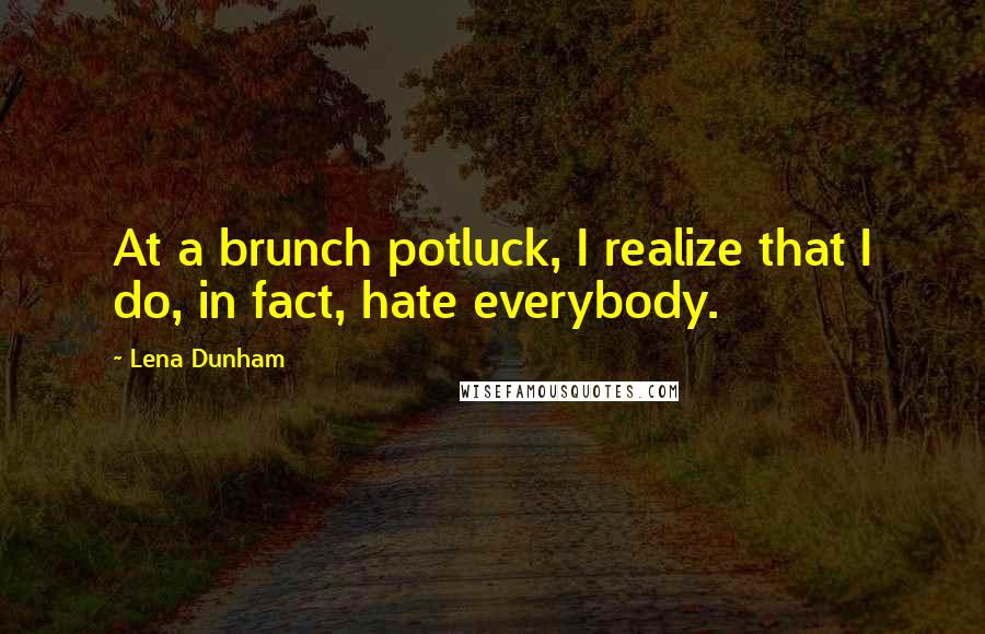 Lena Dunham Quotes: At a brunch potluck, I realize that I do, in fact, hate everybody.