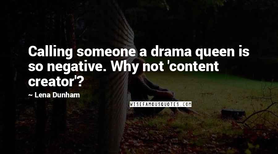 Lena Dunham Quotes: Calling someone a drama queen is so negative. Why not 'content creator'?