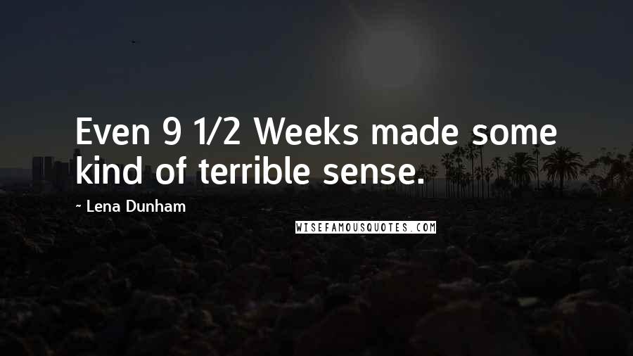 Lena Dunham Quotes: Even 9 1/2 Weeks made some kind of terrible sense.