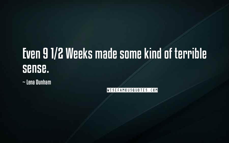 Lena Dunham Quotes: Even 9 1/2 Weeks made some kind of terrible sense.