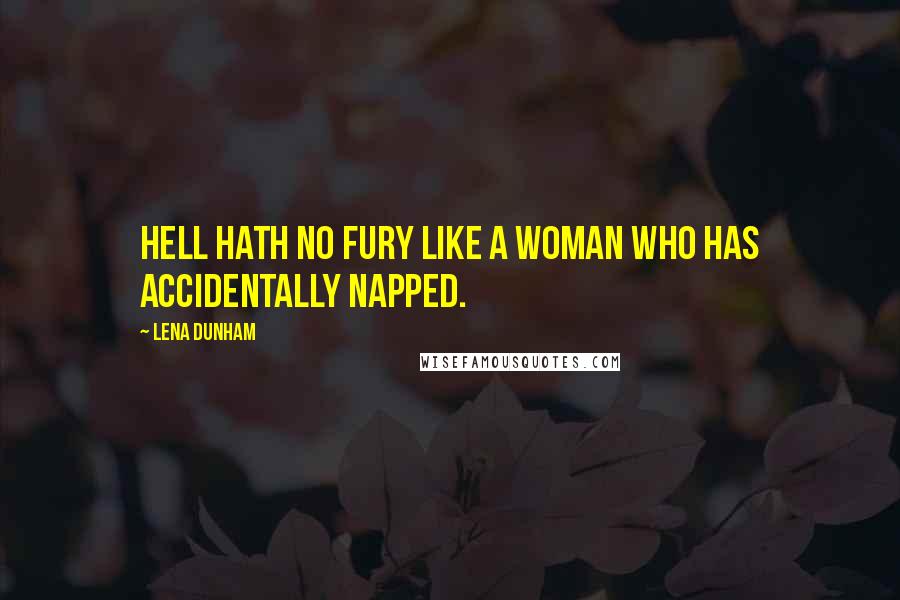 Lena Dunham Quotes: Hell hath no fury like a woman who has accidentally napped.