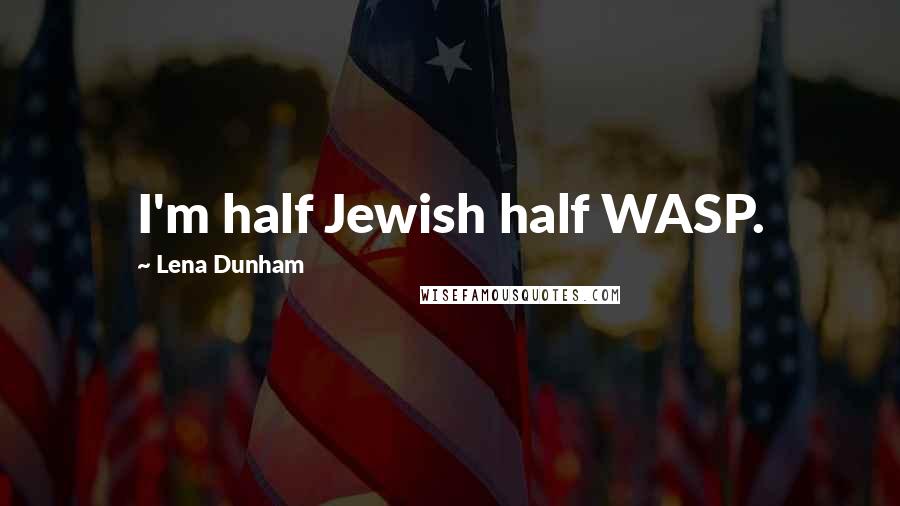 Lena Dunham Quotes: I'm half Jewish half WASP.