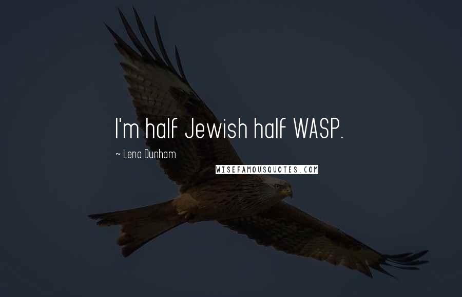 Lena Dunham Quotes: I'm half Jewish half WASP.