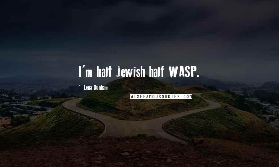 Lena Dunham Quotes: I'm half Jewish half WASP.