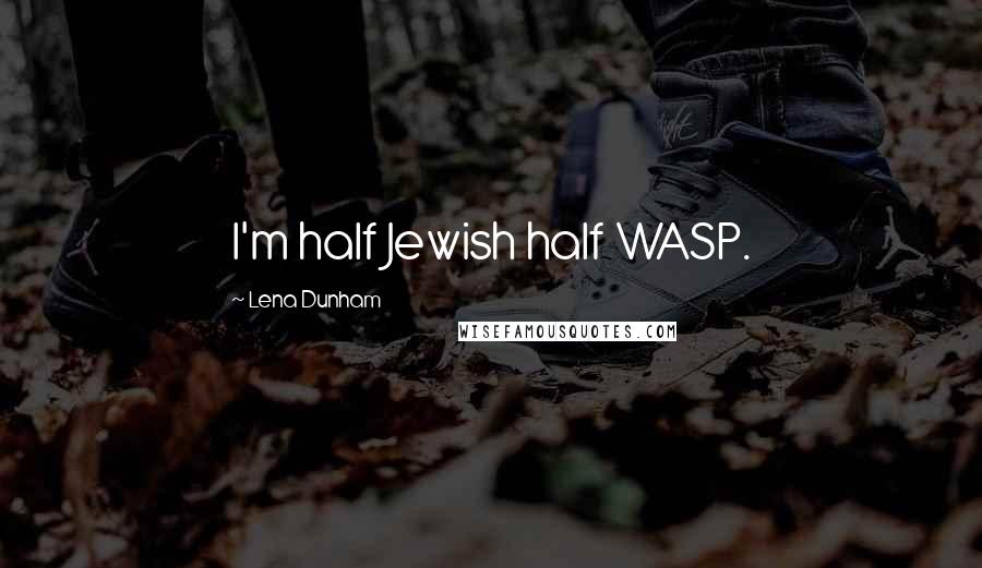 Lena Dunham Quotes: I'm half Jewish half WASP.