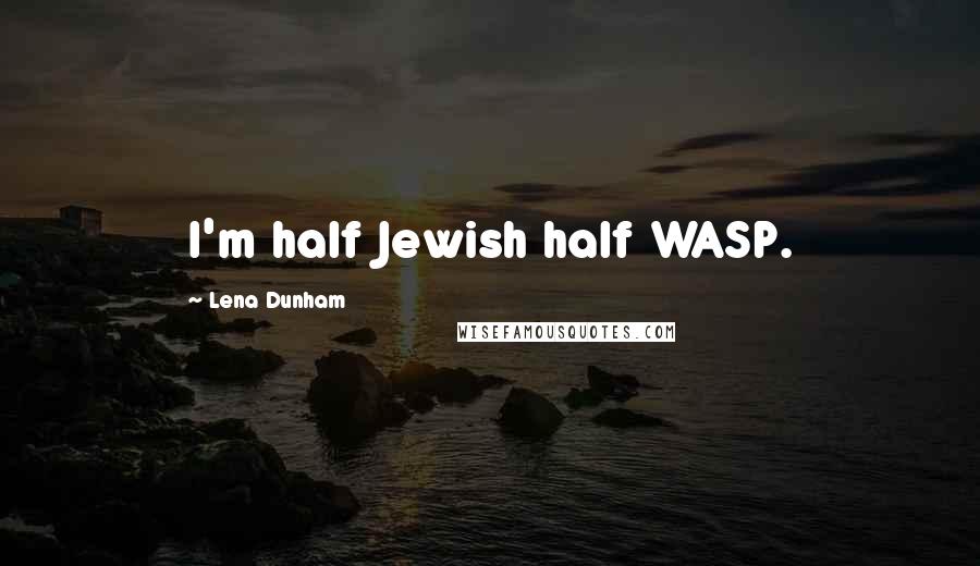 Lena Dunham Quotes: I'm half Jewish half WASP.