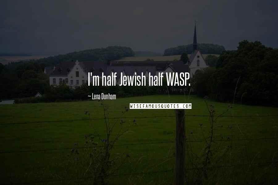 Lena Dunham Quotes: I'm half Jewish half WASP.