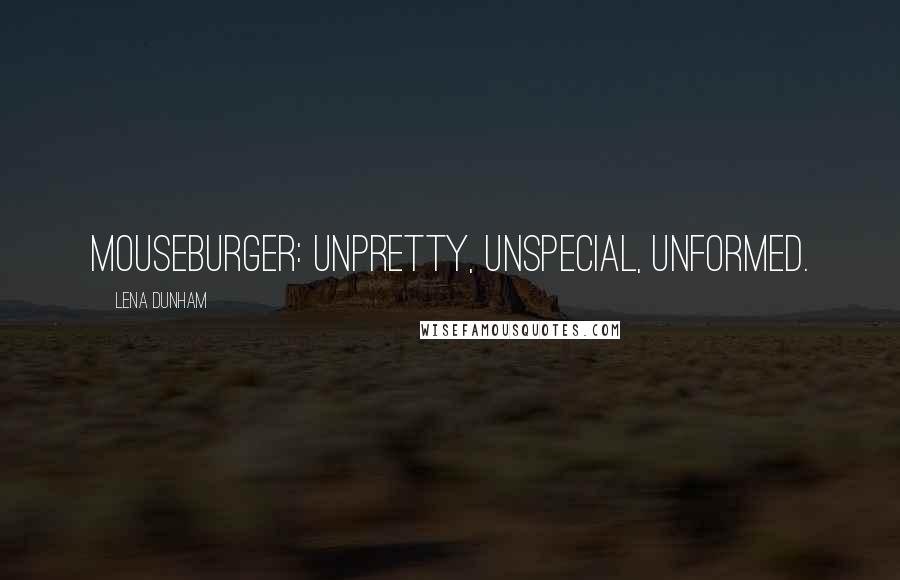 Lena Dunham Quotes: Mouseburger: unpretty, unspecial, unformed.