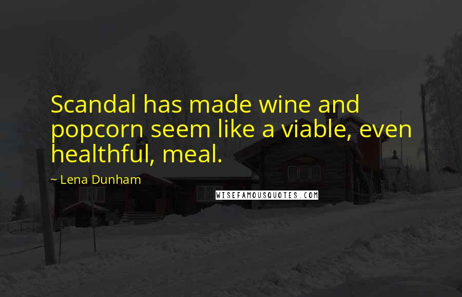 Lena Dunham Quotes: Scandal has made wine and popcorn seem like a viable, even healthful, meal.