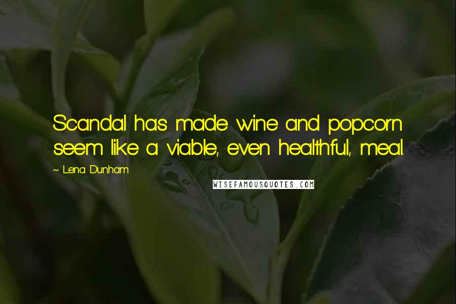 Lena Dunham Quotes: Scandal has made wine and popcorn seem like a viable, even healthful, meal.