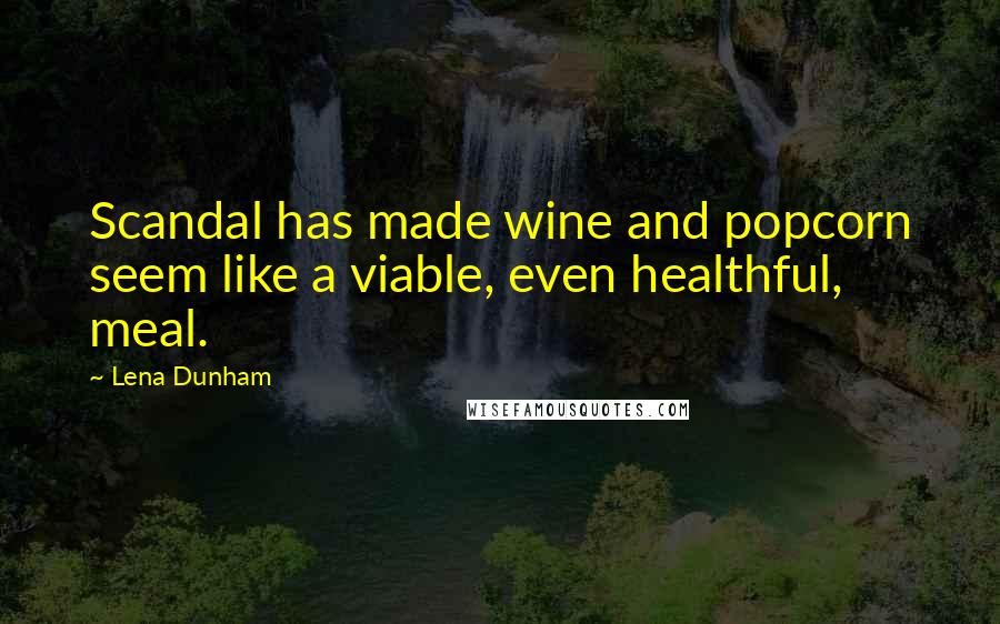 Lena Dunham Quotes: Scandal has made wine and popcorn seem like a viable, even healthful, meal.