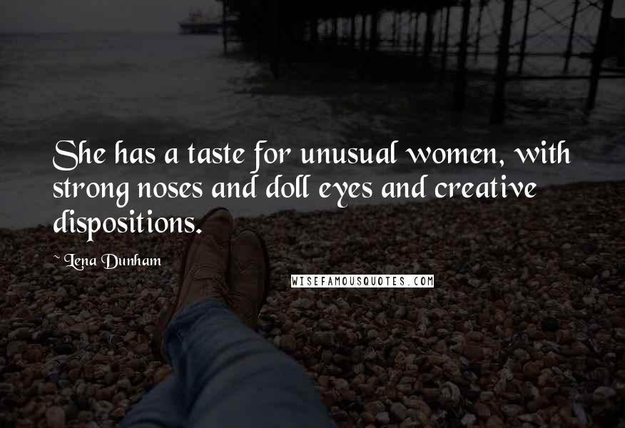 Lena Dunham Quotes: She has a taste for unusual women, with strong noses and doll eyes and creative dispositions.