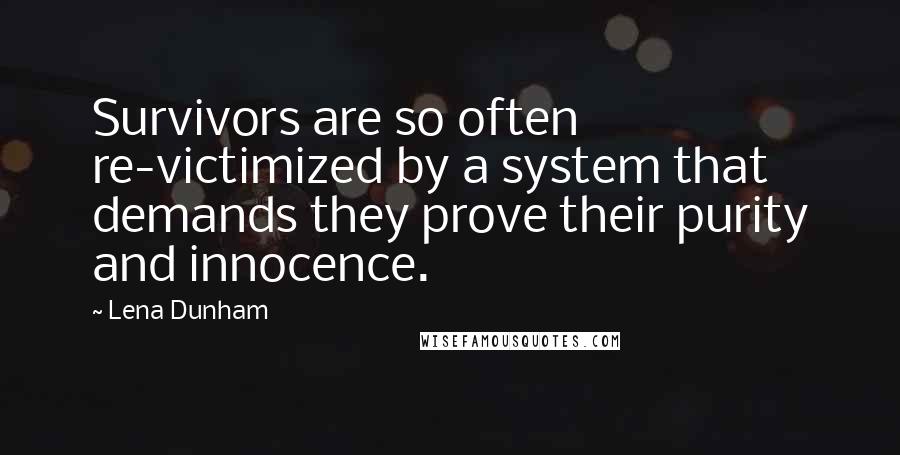 Lena Dunham Quotes: Survivors are so often re-victimized by a system that demands they prove their purity and innocence.