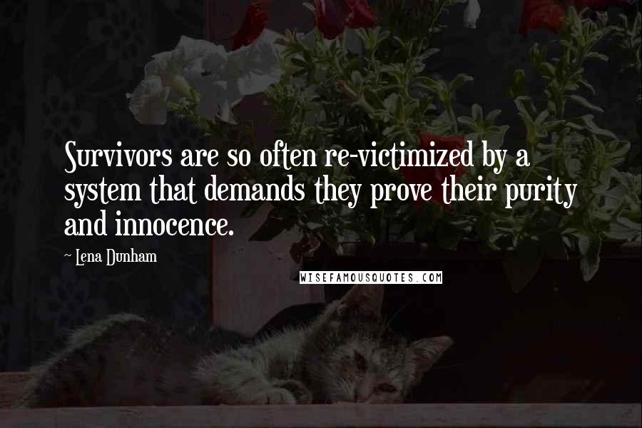 Lena Dunham Quotes: Survivors are so often re-victimized by a system that demands they prove their purity and innocence.