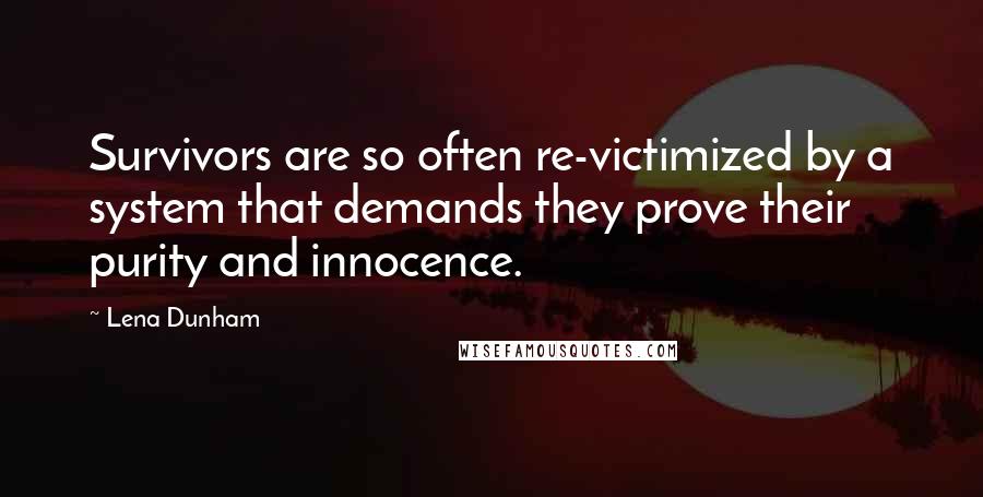Lena Dunham Quotes: Survivors are so often re-victimized by a system that demands they prove their purity and innocence.