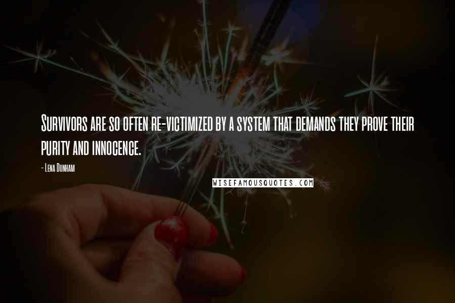 Lena Dunham Quotes: Survivors are so often re-victimized by a system that demands they prove their purity and innocence.