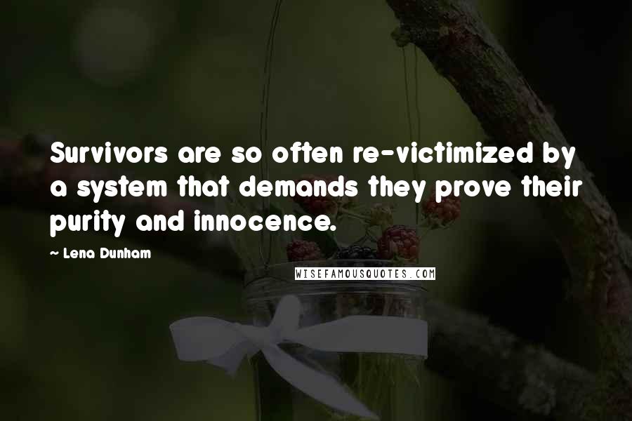 Lena Dunham Quotes: Survivors are so often re-victimized by a system that demands they prove their purity and innocence.