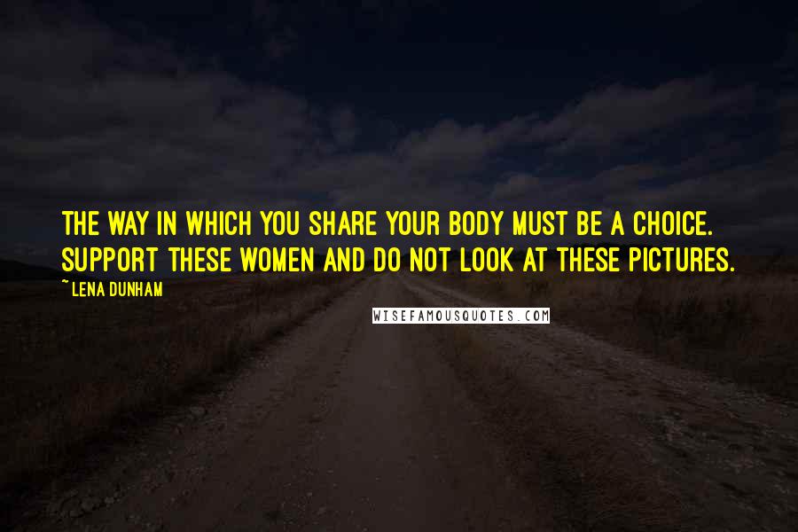 Lena Dunham Quotes: The way in which you share your body must be a CHOICE. Support these women and do not look at these pictures.