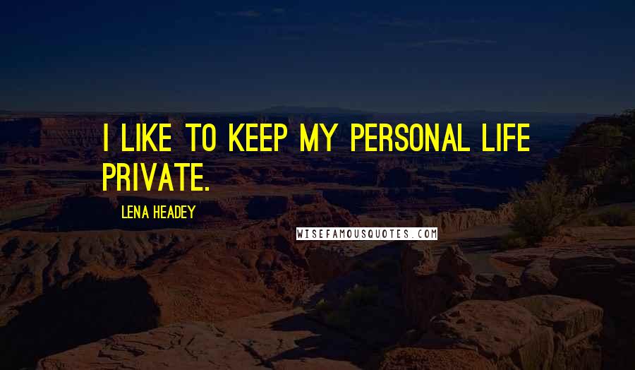 Lena Headey Quotes: I like to keep my personal life private.